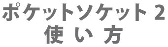 ポケットソケット2の使い方